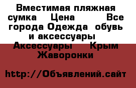 Вместимая пляжная сумка. › Цена ­ 200 - Все города Одежда, обувь и аксессуары » Аксессуары   . Крым,Жаворонки